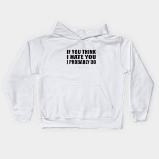 If You Think I Hate You I Probably Do Kids Hoodie